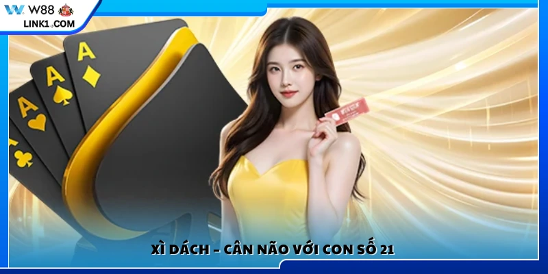 Xì Dách – Trò chơi trí tuệ xoay quanh con số 21
